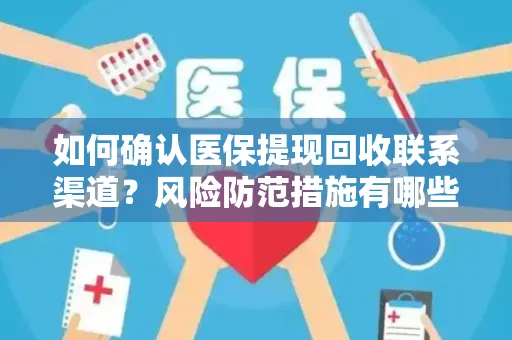 如何确认医保提现回收联系渠道？风险防范措施有哪些？